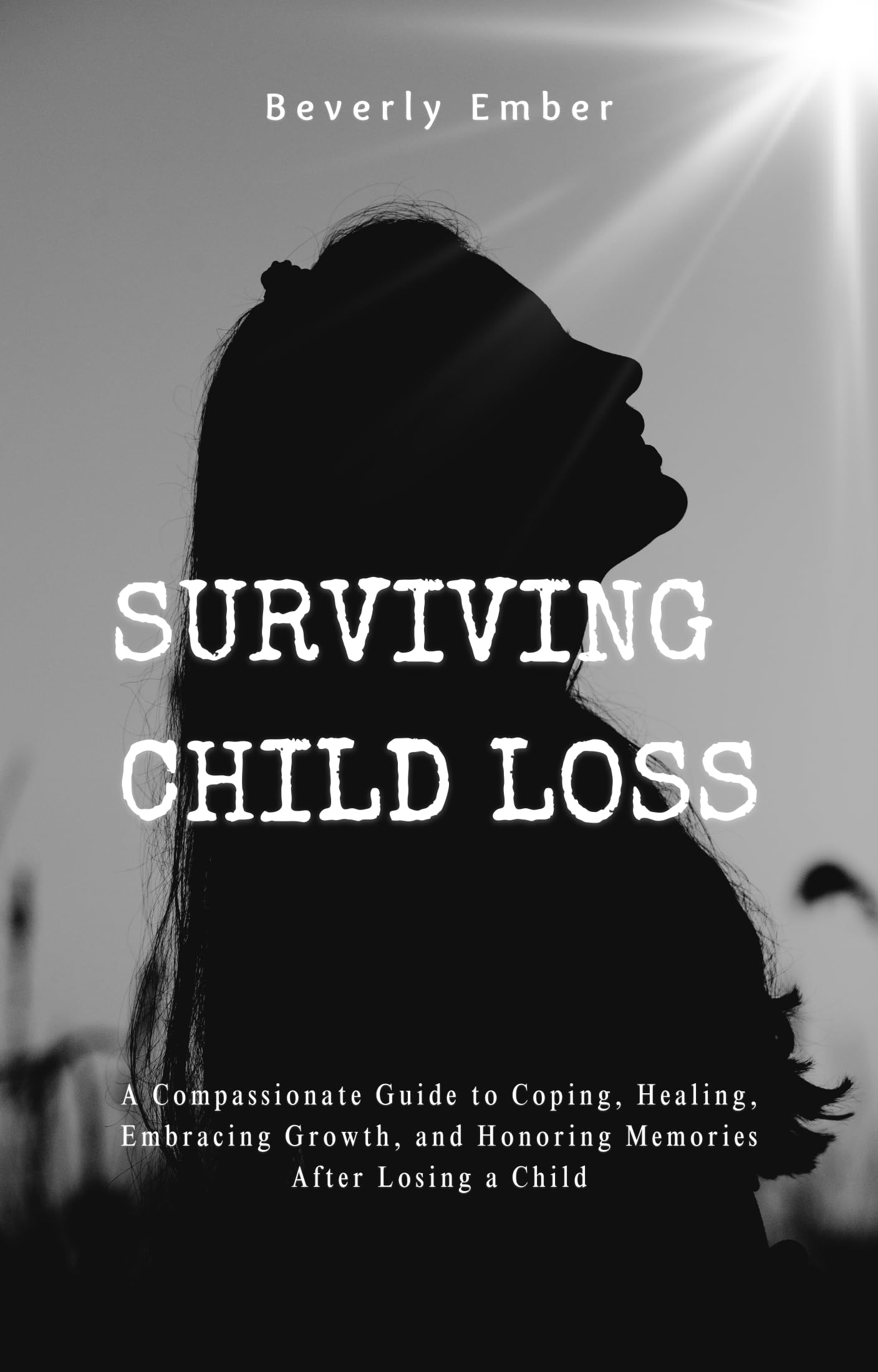 Surviving Child Loss : A Compassionate Guide to Coping, Healing