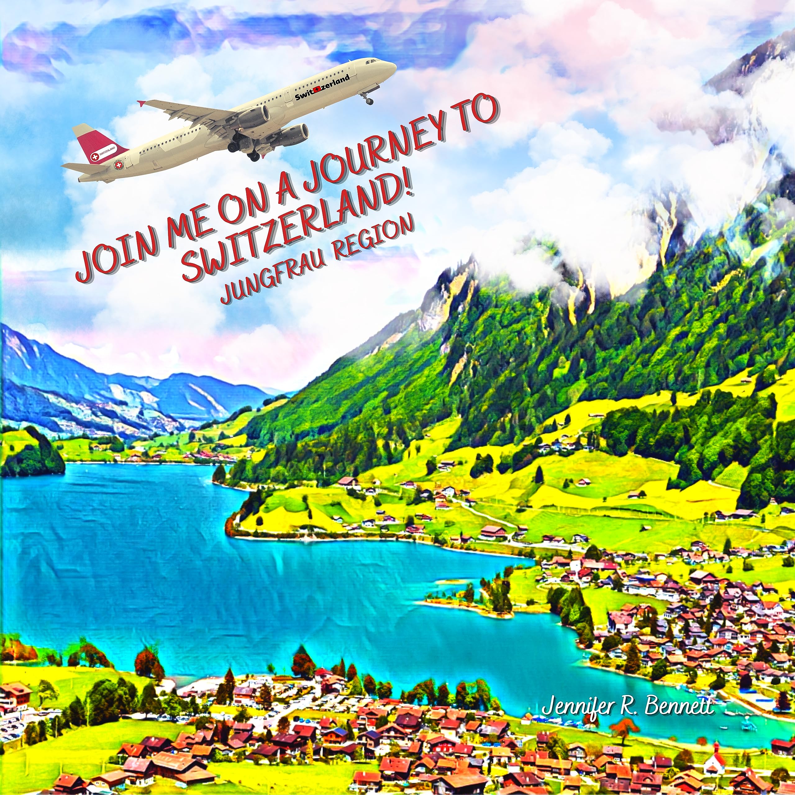 Join Me on a Journey to Switzerland! (Jungfrau Region) : A Child's First Travel Guide / Picture Book of the Jungfrau Region of Switzerland