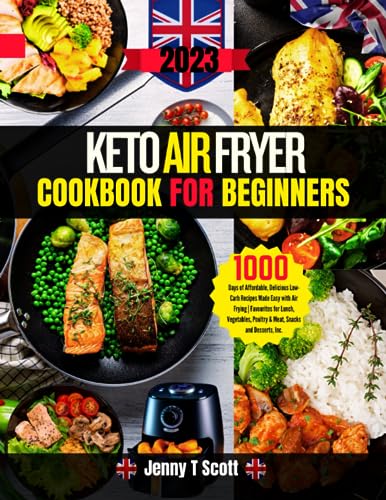 Keto Air Fryer Cookbook for Beginners: 1000 Days of Affordable, Delicious Low-Carb Recipes Made Easy with Air Frying | Favourites for Lunch, Vegetables, Poultry & Meat, Snacks and Desserts, Inc.