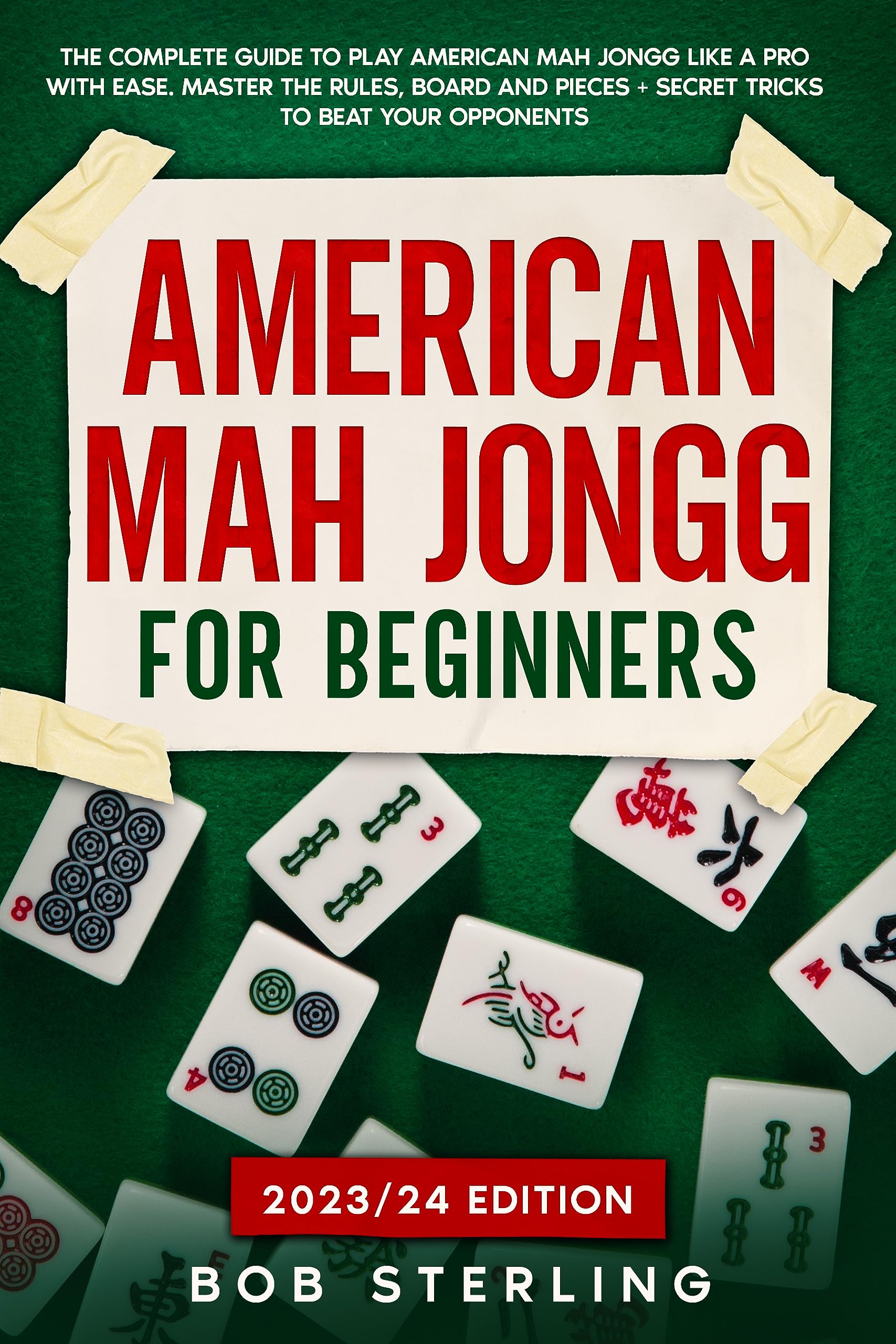 American Mah Jongg for Beginners: The Complete Guide to Play American Mah Jongg Like A Pro with Ease. Master the Rules, Variations & Secret Tricks + Weekly Training Program
