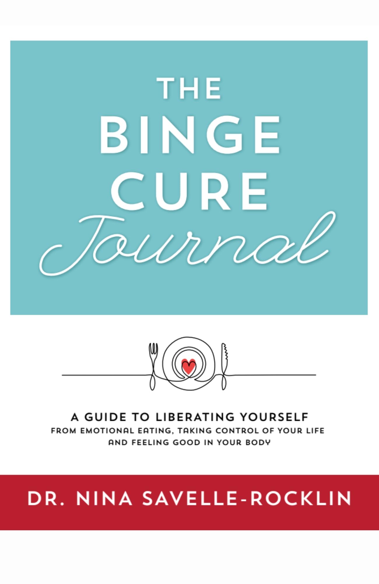 The Binge Cure Journal: A Guide to Liberating Yourself from Emotional Eating, Taking Control of Your Life and Feeling Good in Your Body