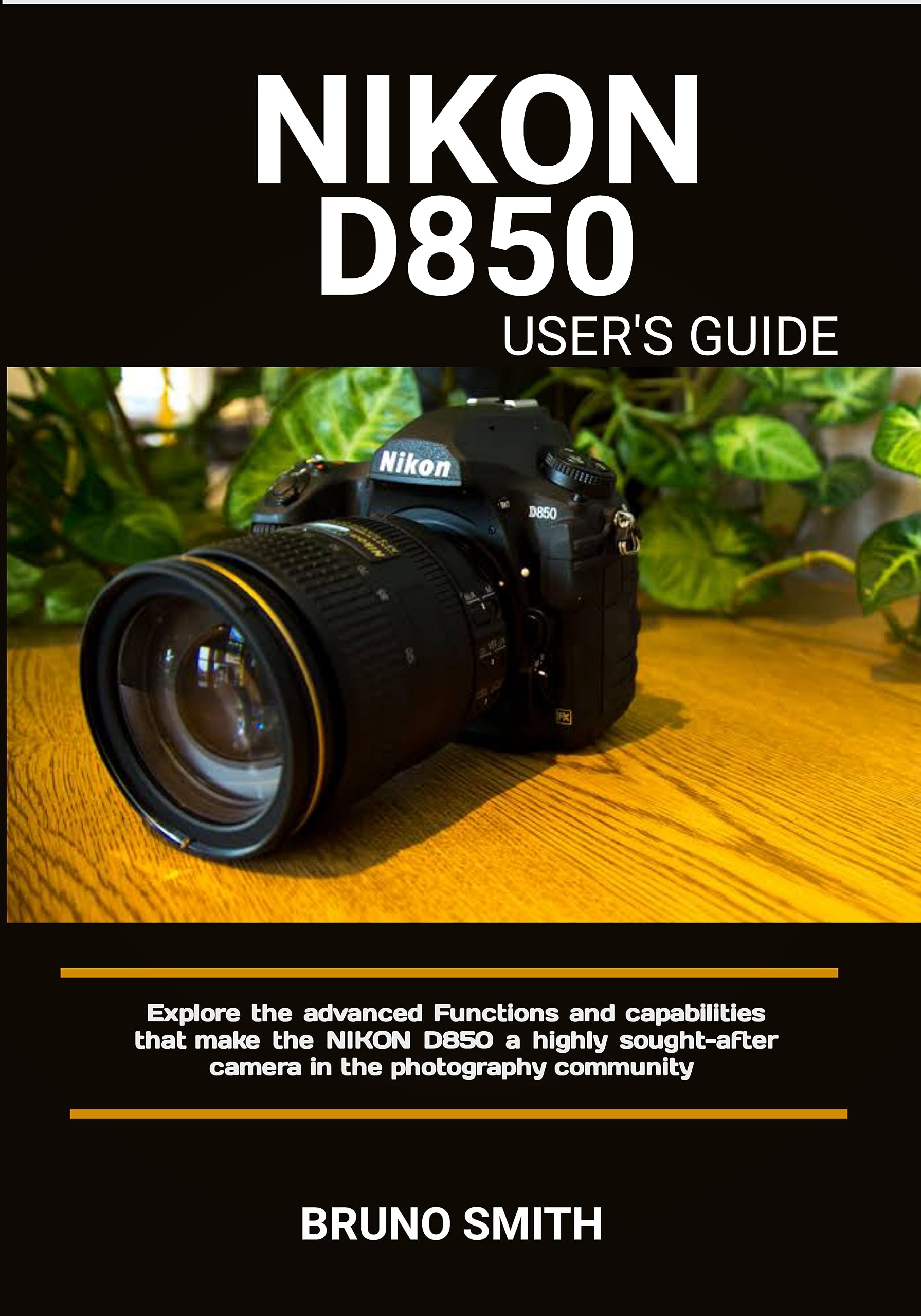 NIKON D850 USERS GUIDE Explore the Advanced Functions and Capabilities