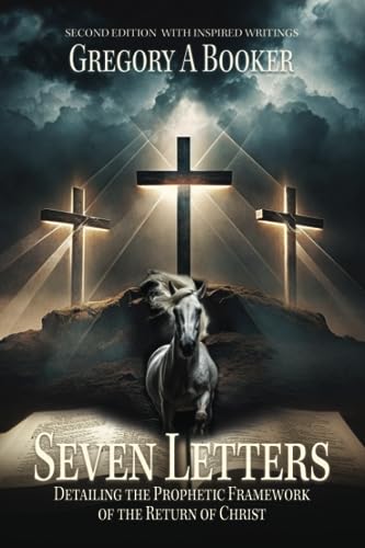 Seven Letters Detailing The Prophetic Framework of the Return of Christ: And His Inspired Writings