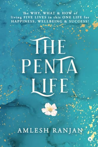 The Penta Life: The Why, What & How of Living Five Lives in This One Life for Happiness, Wellbeing & Success!