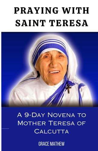 Praying with Saint Teresa: A 9-Day Novena to Mother Teresa of Calcutta ...