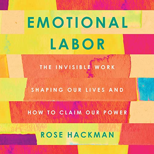 Emotional Labor: The Invisible Work Shaping Our Lives and How to Claim Our Power