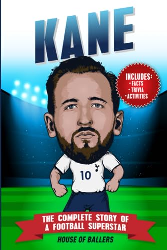 Kane: The Complete Story of a Football Superstar: Includes 100+ Interesting Trivia Questions and Shocking Fun Facts Every Fan Needs to Know!