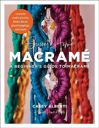 Sweet Home Macrame: A Beginner's Guide to Macrame: Learn to Make Jewelry, Home Decor, Plant Hangings, and More