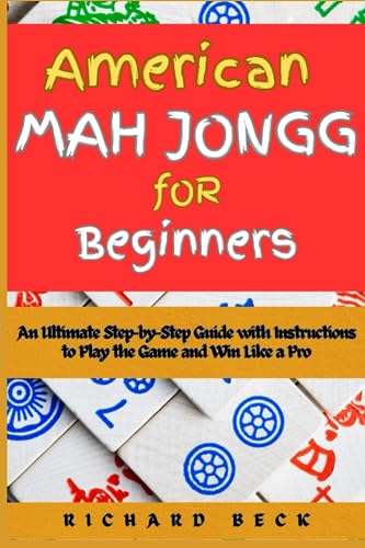 American Mah Jongg for Beginners: An Ultimate Step-by-Step Guide with