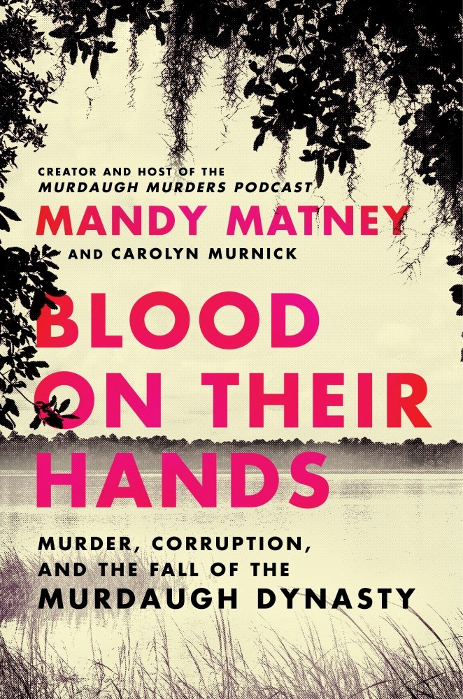 Blood on Their Hands: Murder, Corruption, and the Fall of the Murdaugh Dynasty