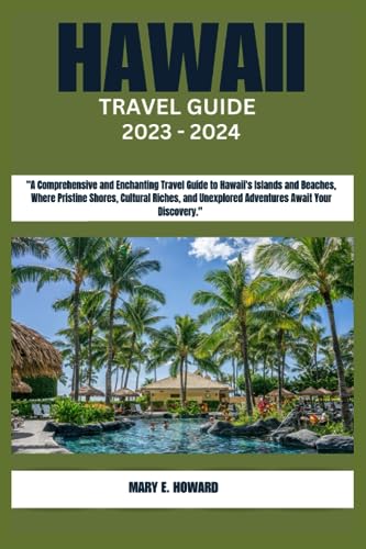 HAWAII TRAVEL GUIDE 2023 - 2024: "A Comprehensive and Enchanting Travel 