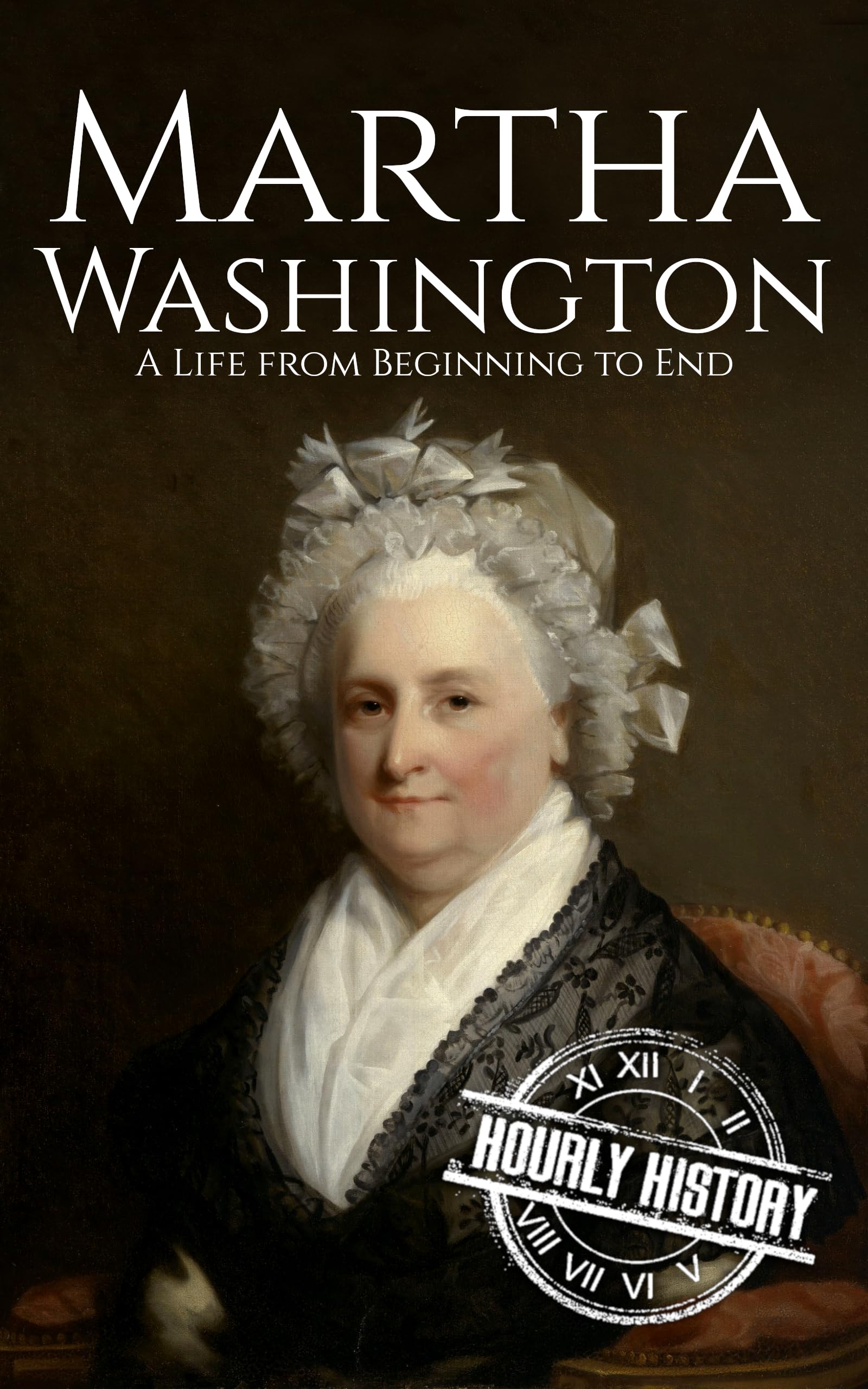 Martha Washington: A Life from Beginning to End