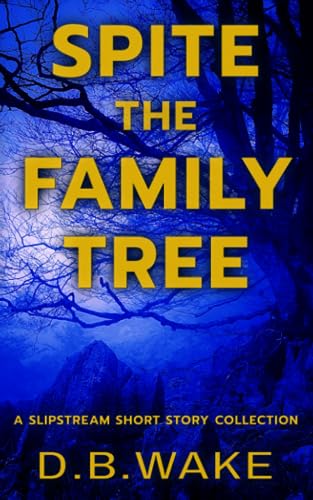 Spite the Family Tree: A Slipstream Short Story Collection by D.B. Wake ...