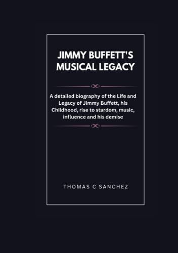 Jimmy Buffett’s Musical Legacy: A detailed biography of the Life and