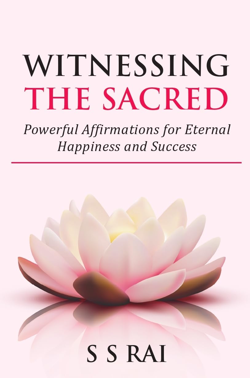 Witnessing the Sacred: Powerful Affirmations For Eternal Happiness And Success