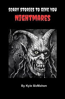 Scary Stories To Give You Nightmares: Short Scary Stories for Kids
