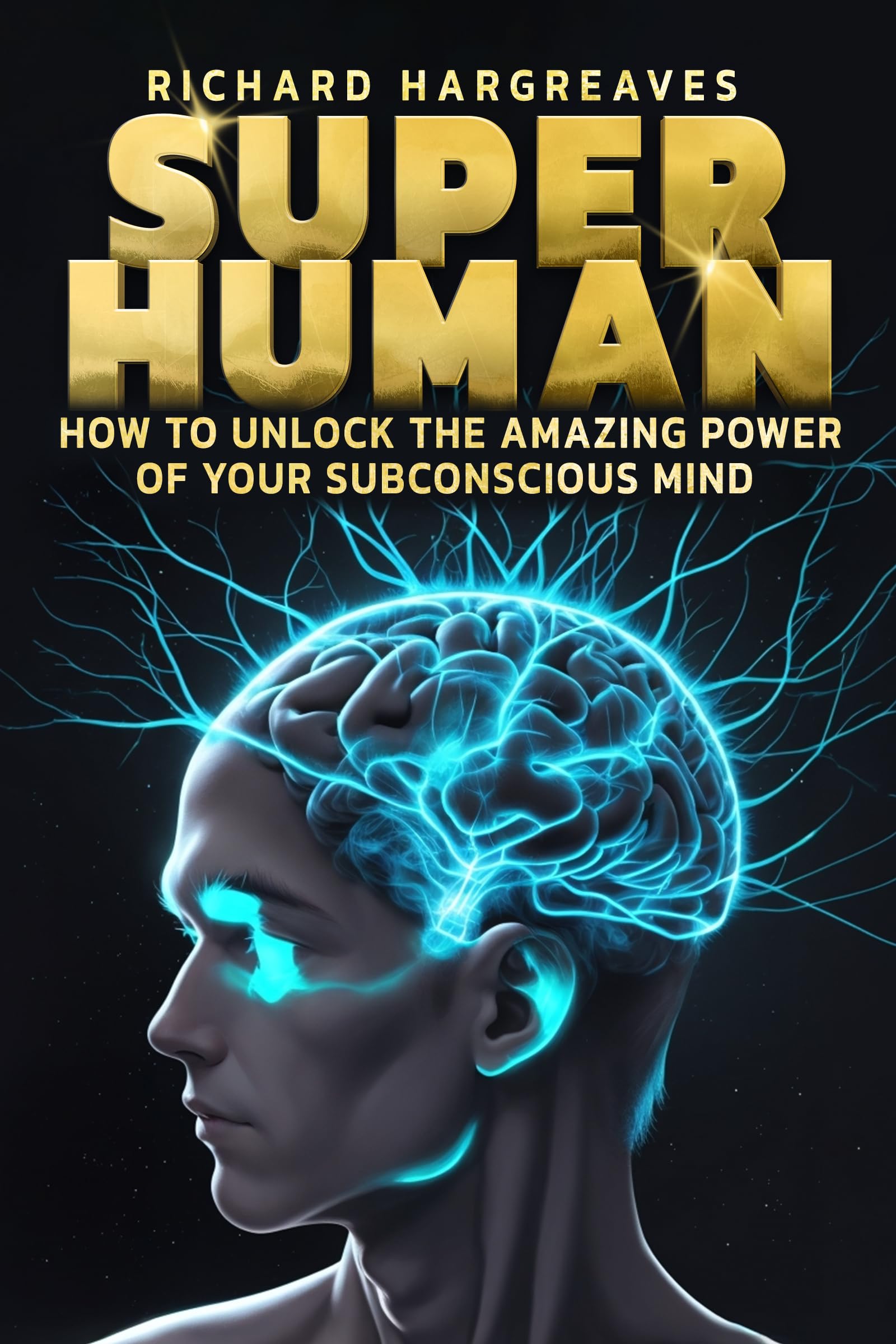 Super Human: How to Unlock the Amazing Power of Your Subconscious Mind
