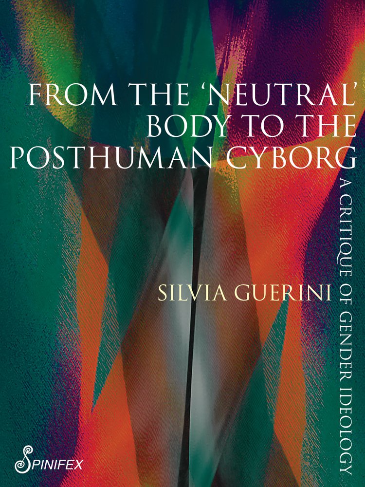 From the ‘Neutral’ Body to the Postmodern Cyborg: A Critique of Gender Ideology