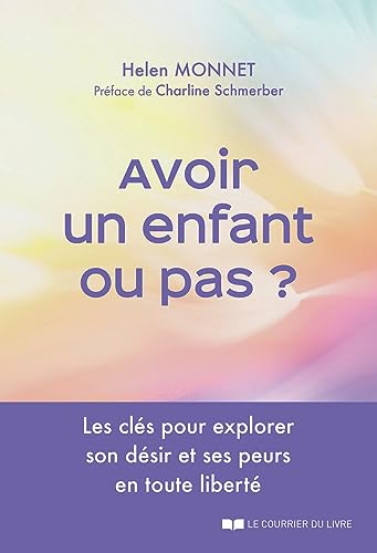 Avoir un enfant ou pas ? - Les clés pour explorer son désir et ses peurs en toute liberté