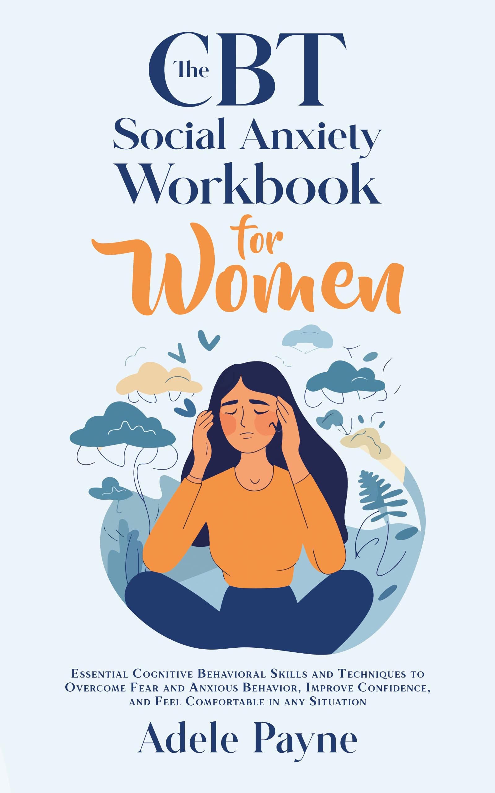The CBT Social Anxiety Workbook for Women: Essential Cognitive Behavioral Skills and Techniques to Overcome Fear and Anxious Behavior, Improve Confidence, ... in Any Situation