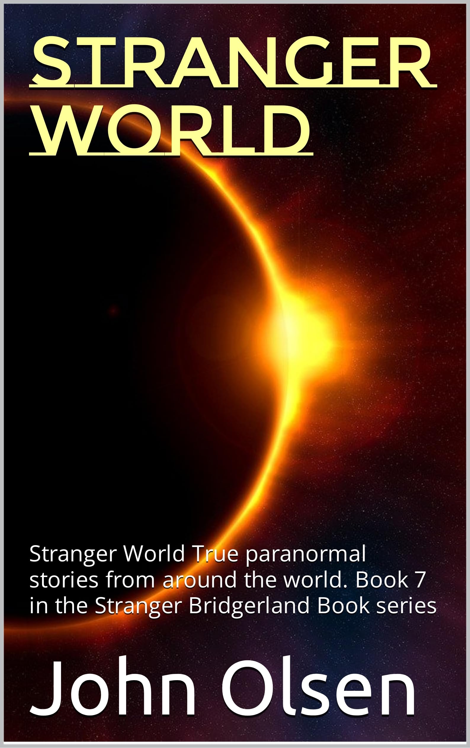 Stranger World: Stranger World True paranormal stories from around the world. Book 7 in the Stranger Bridgerland Book series