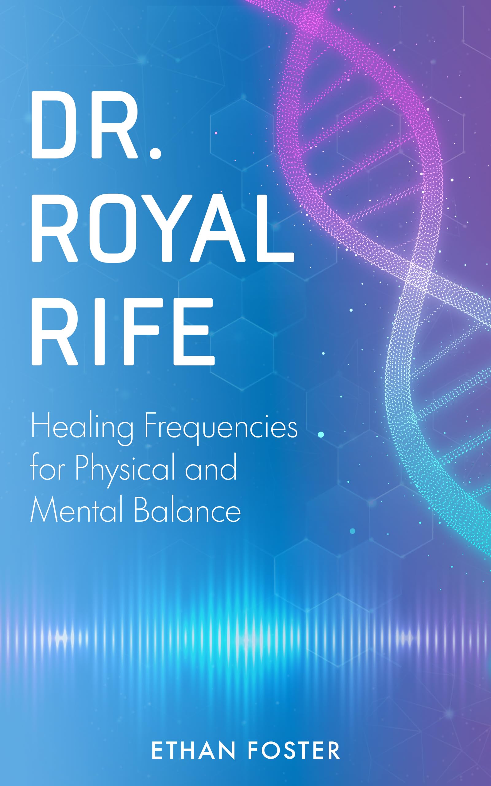 Dr. Royal Rife: Healing Frequencies for Physical and Mental Balance