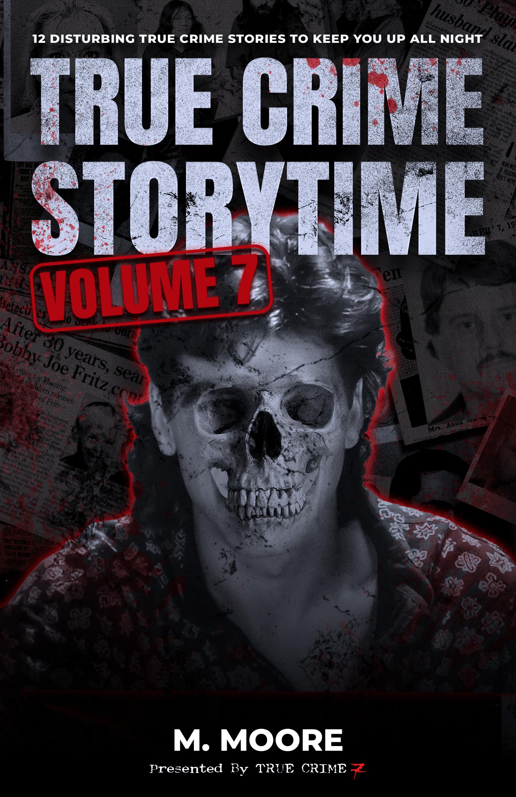 True Crime Storytime Volume 7: 12 Disturbing True Crime Stories to Keep You Up All Night