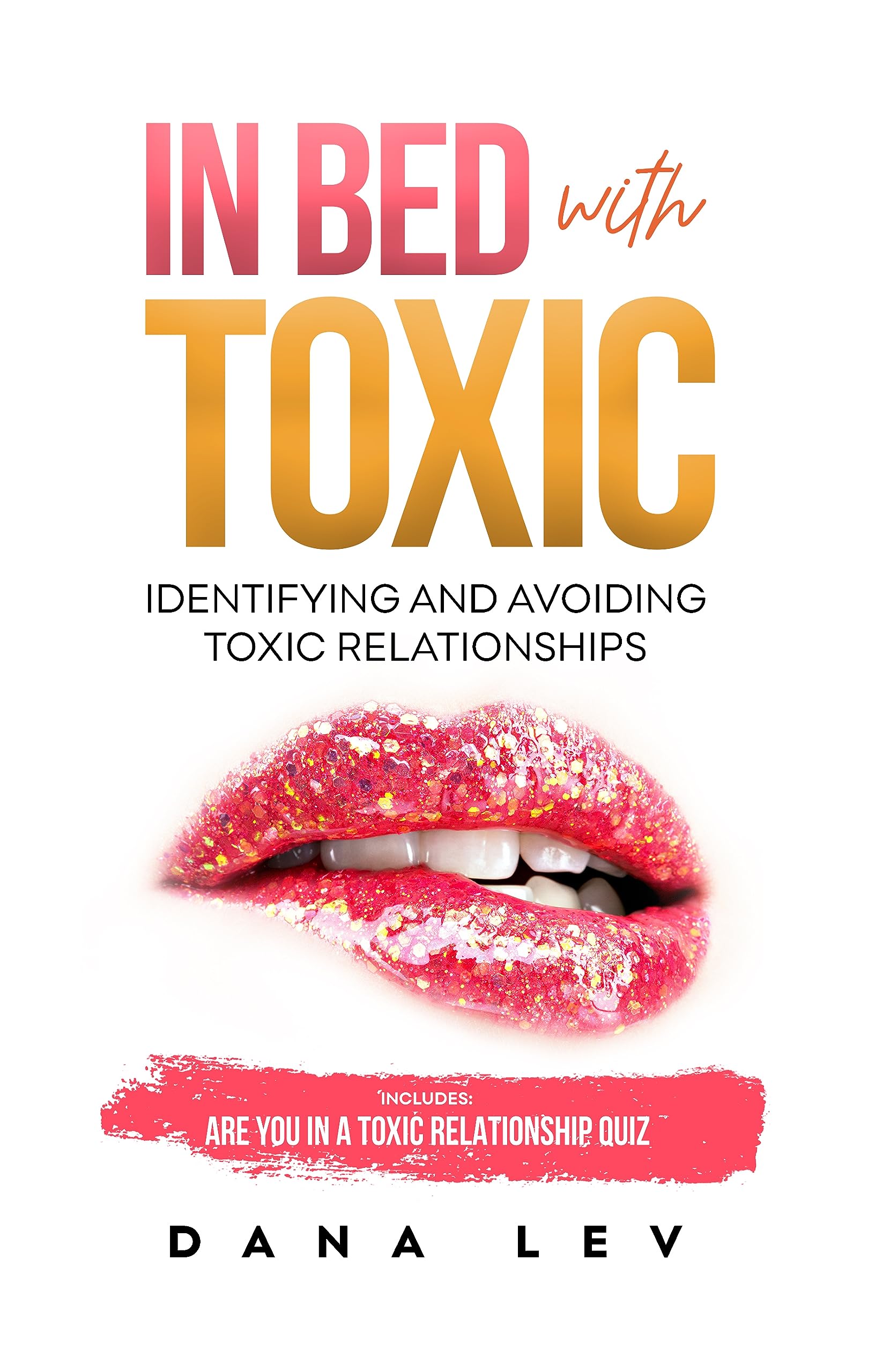 In Bed with Toxic Identifying and Avoiding Toxic Relationships by Dana
