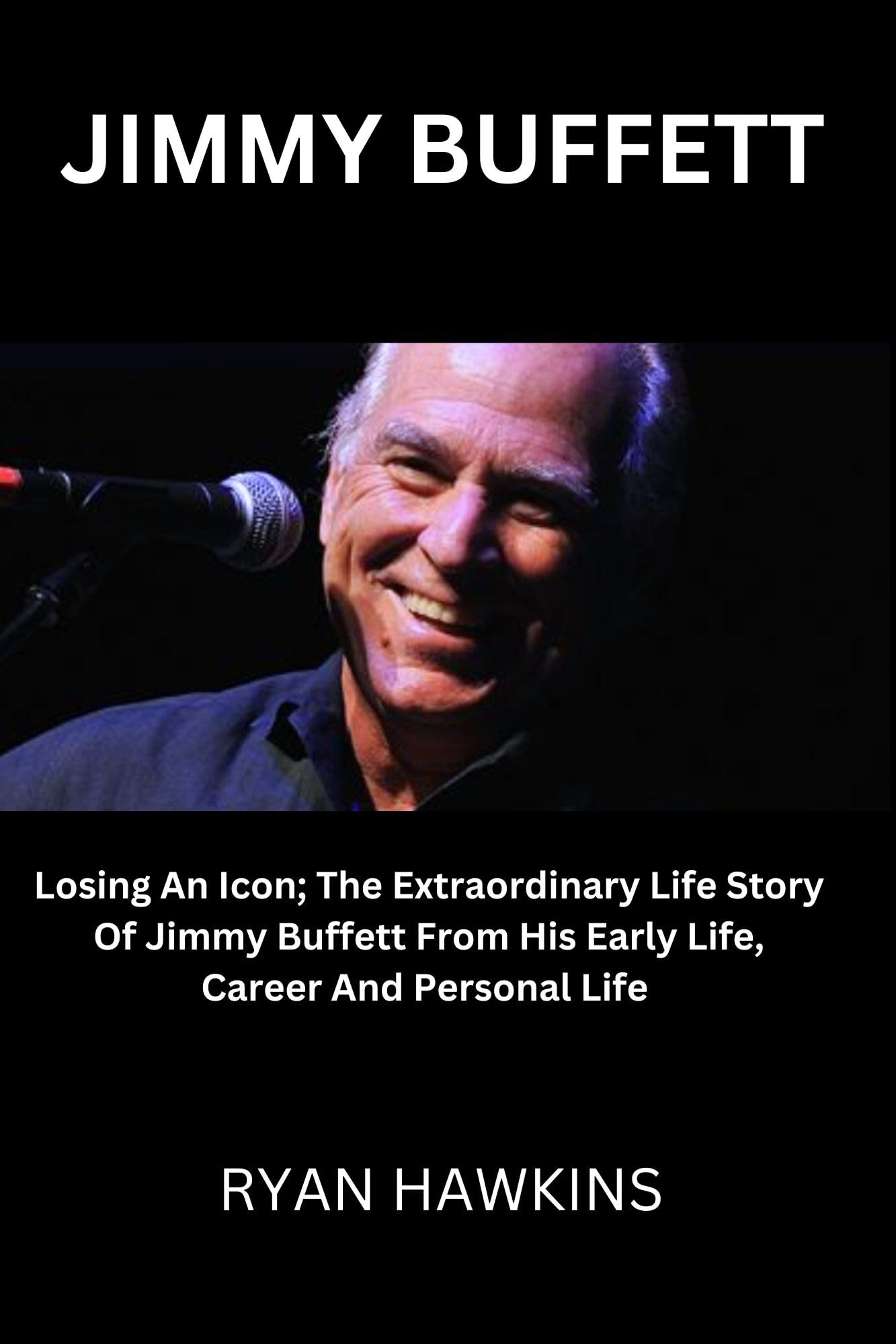 Jimmy Buffett Losing An Icon; The Extraordinary Life Story Of Jimmy