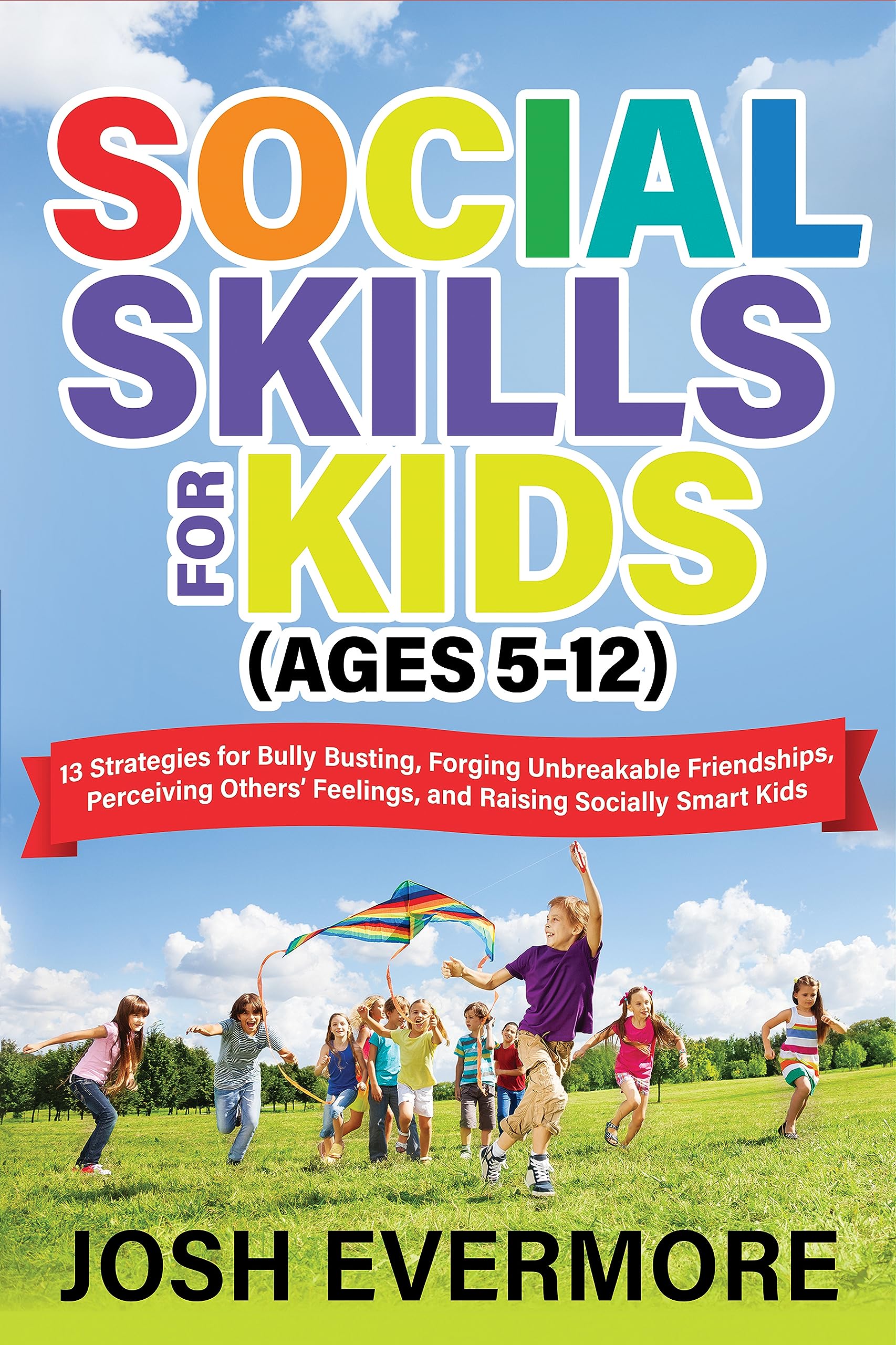 Social Skills for Kids (Ages 5-12) : 13 Strategies to Bully Busting, Forging Unbreakable Friendships, Perceiving Others’ Feelings and Raising Socially Smart Kids