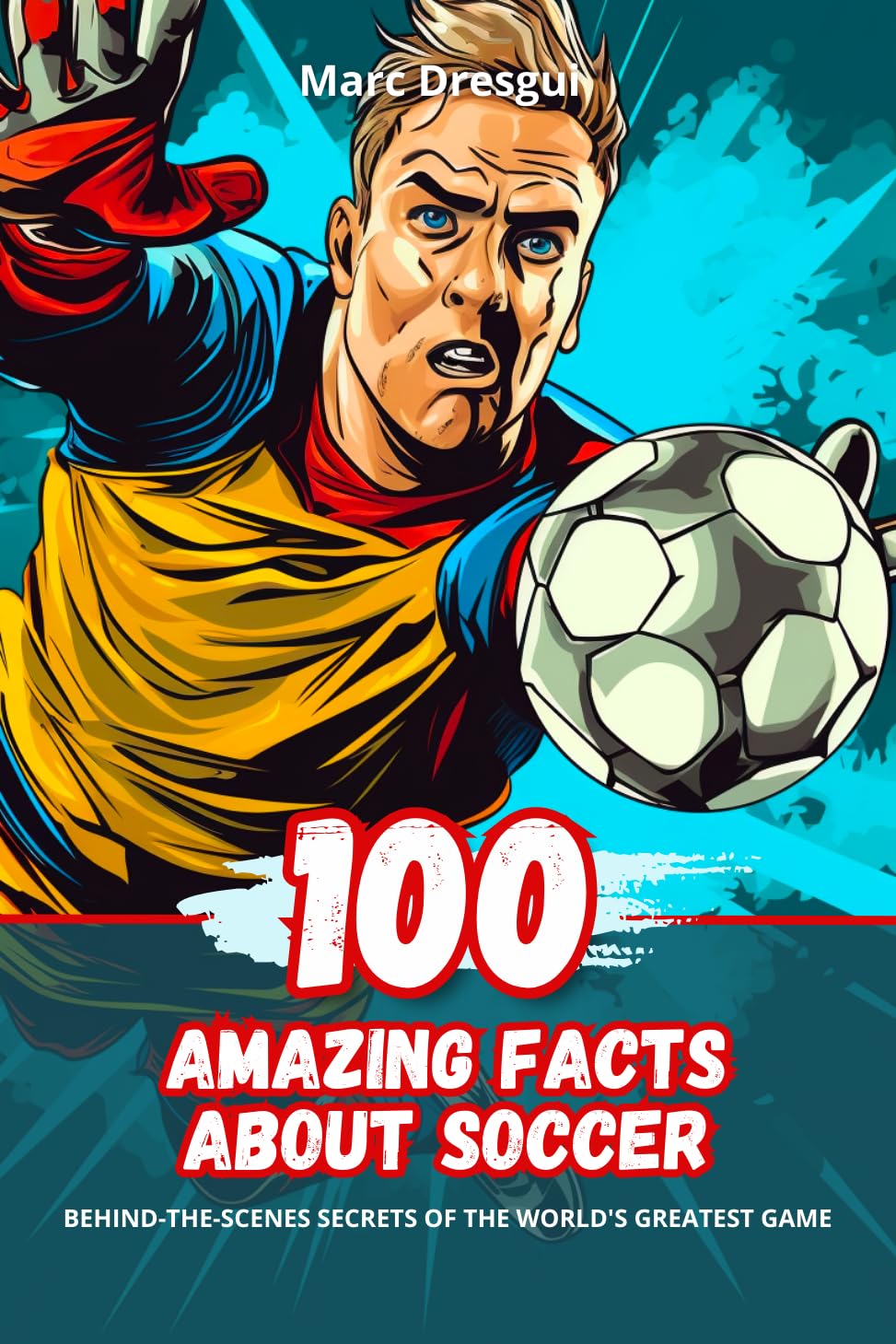 100 Amazing Facts about Soccer by Marc Dresgui Goodreads