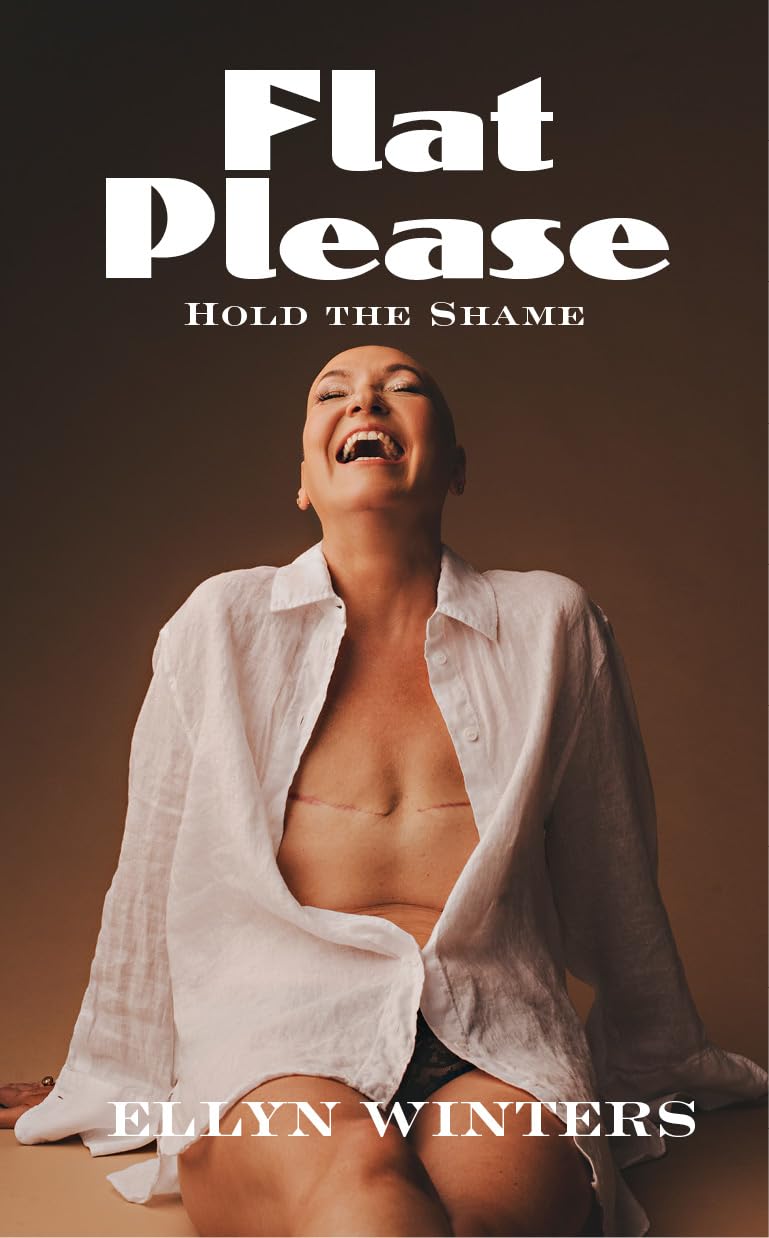 FLAT PLEASE HOLD THE SHAME: One woman's breast cancer journey from self-exam to double mastectomy to flat