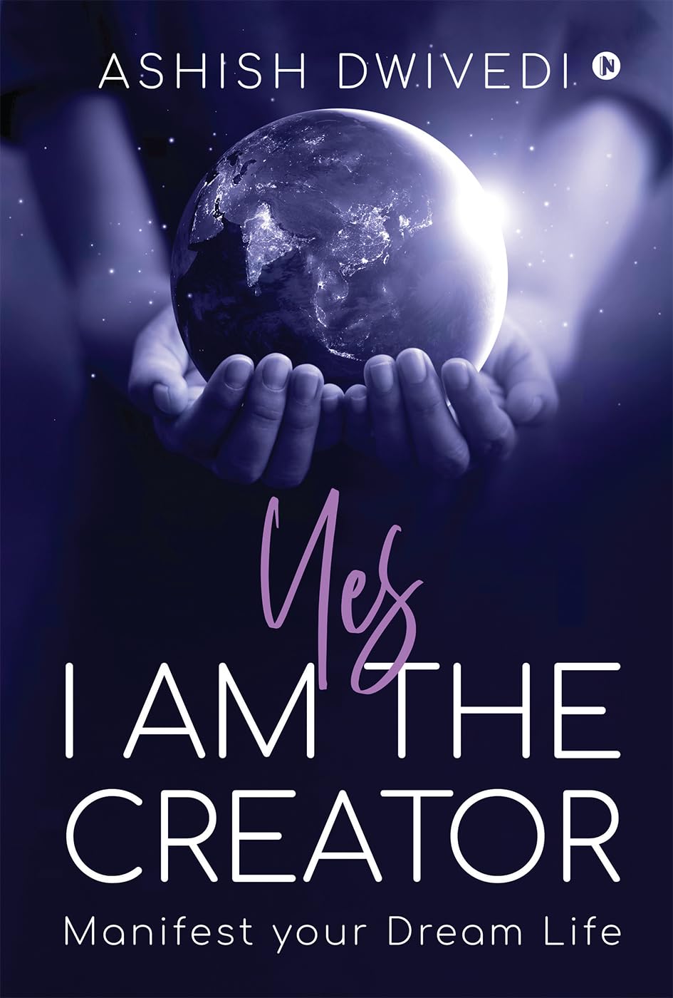 Yes I am the Creator : Manifest your Dream Life