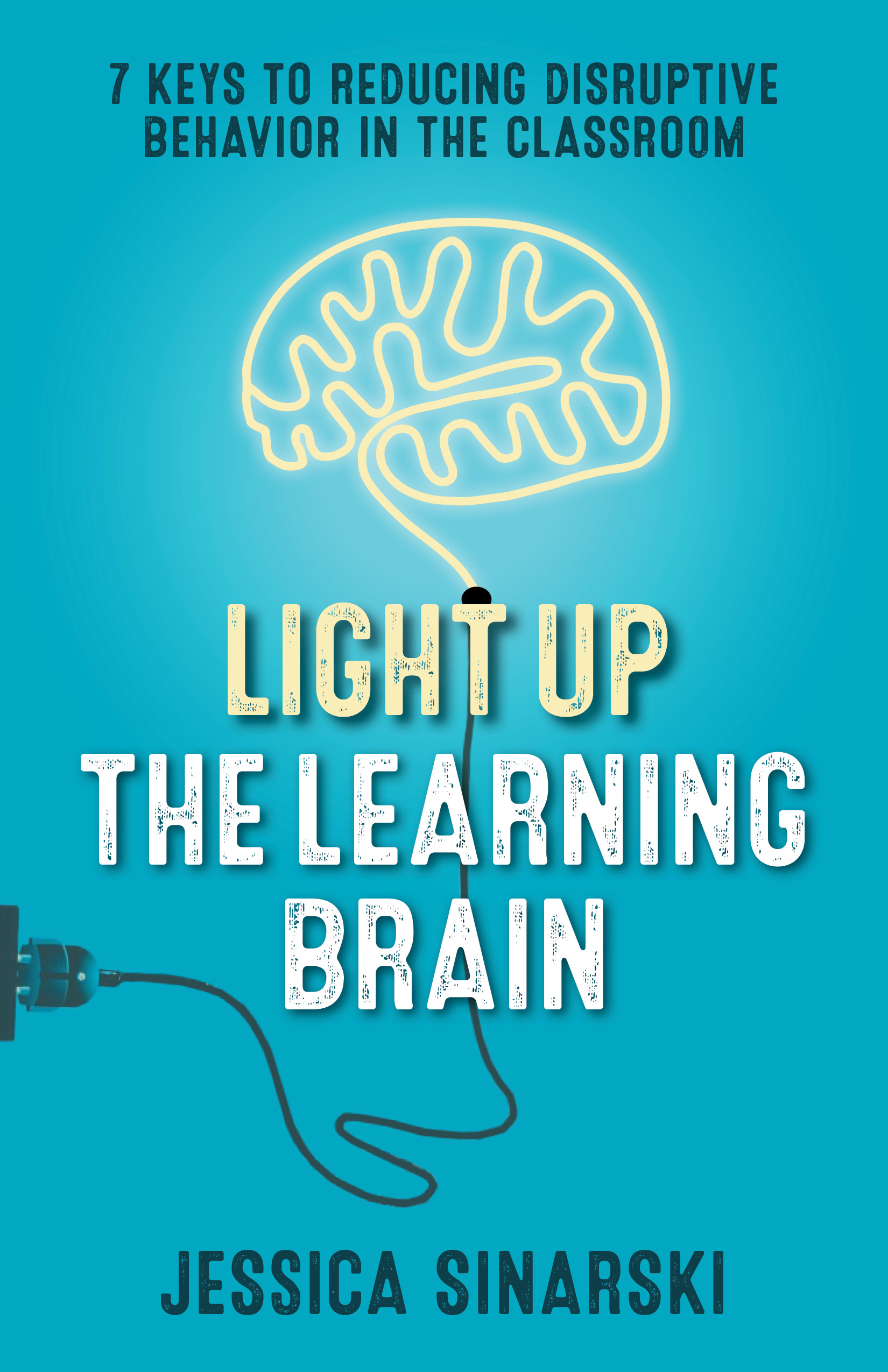 Light Up the Learning Brain: 7 Keys to Reducing Disruptive Behavior in the Classroom