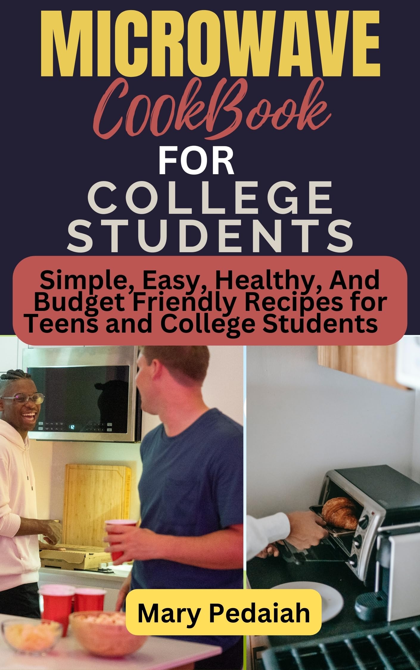 MICROWAVE COOKBOOK FOR COLLEGE STUDENTS Simple, Easy, Healthy, And BudgetFriendly Recipes for
