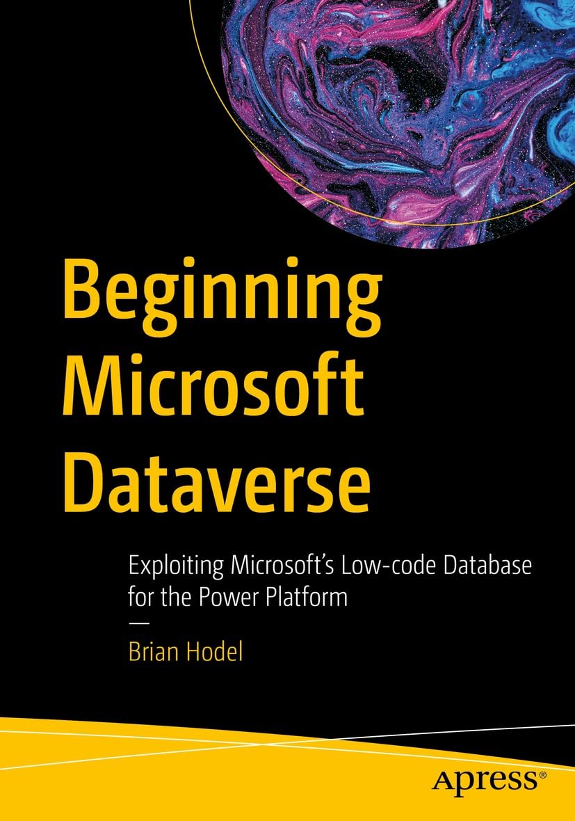 Beginning Microsoft Dataverse Exploiting Microsoft s Low code Database Beginning microsoft dataverse exploiting microsoft s low code database
