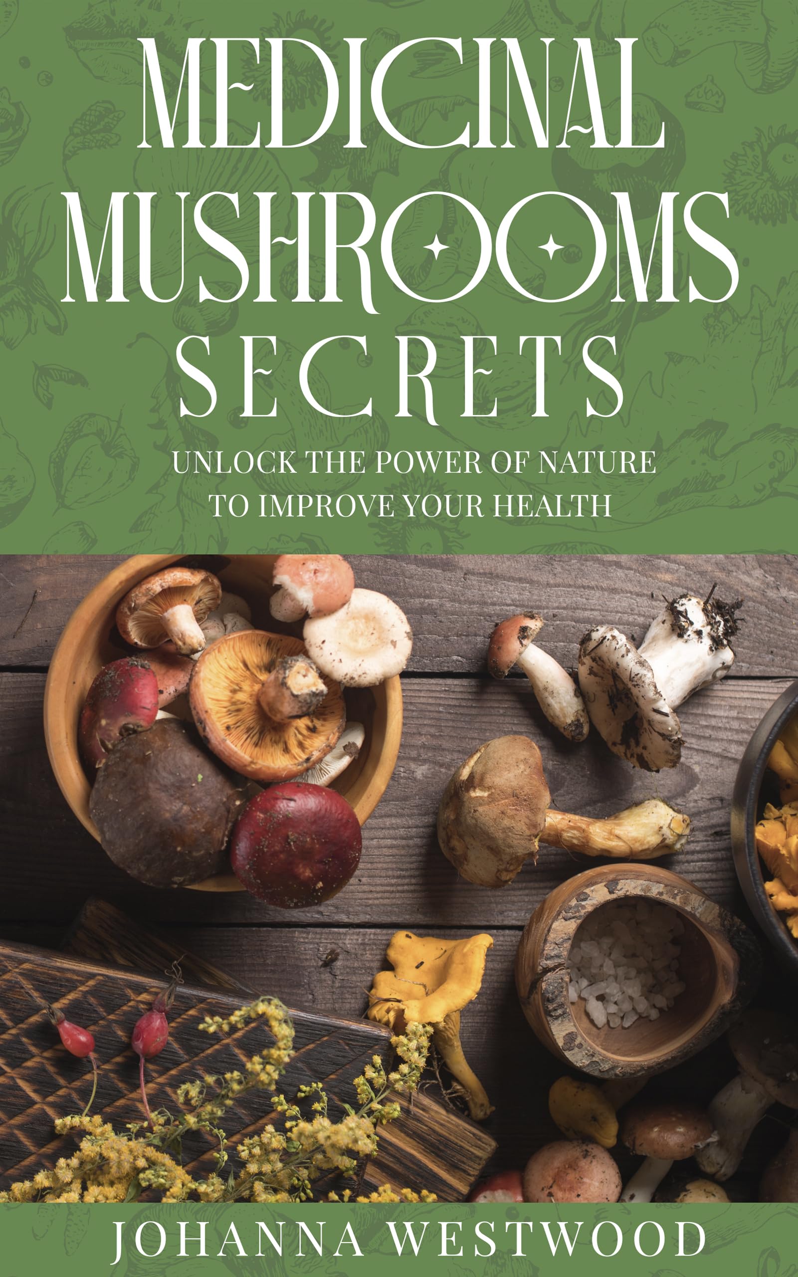 Medicinal Mushrooms Secrets: Unlock the Power of Nature to Improve your ...
