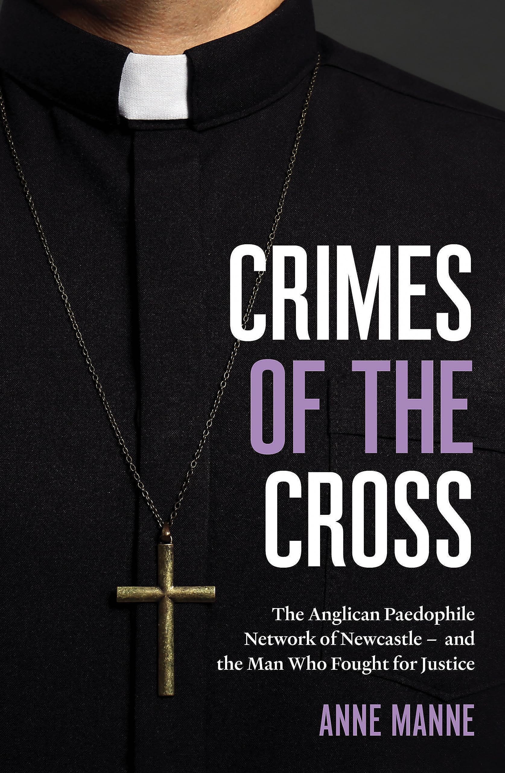 Crimes of the Cross: The Anglican Paedophile Network of Newcastle, Its Protectors and the Man Who Fought for Justice