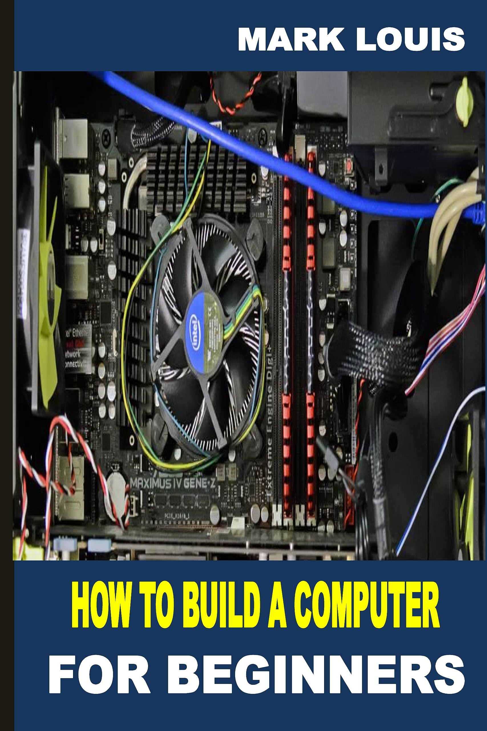 HOW TO BUILD A COMPUTER FOR BEGINNERS by Mark Louis | Goodreads