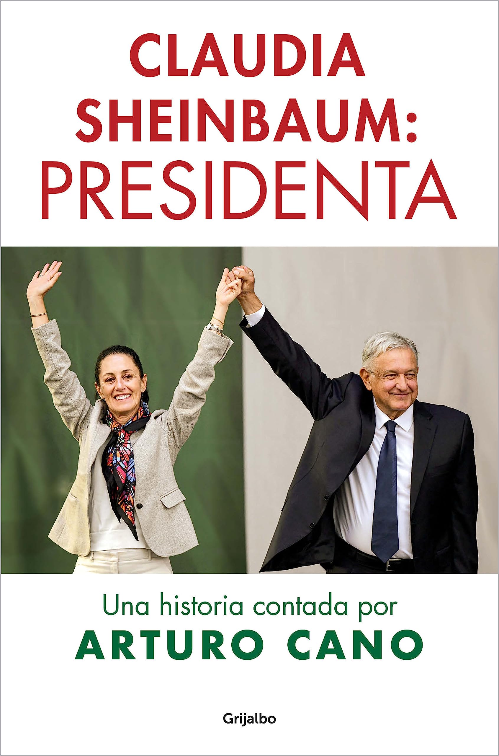 Claudia Sheinbaum: Presidenta: Una historia contada por Arturo Cano