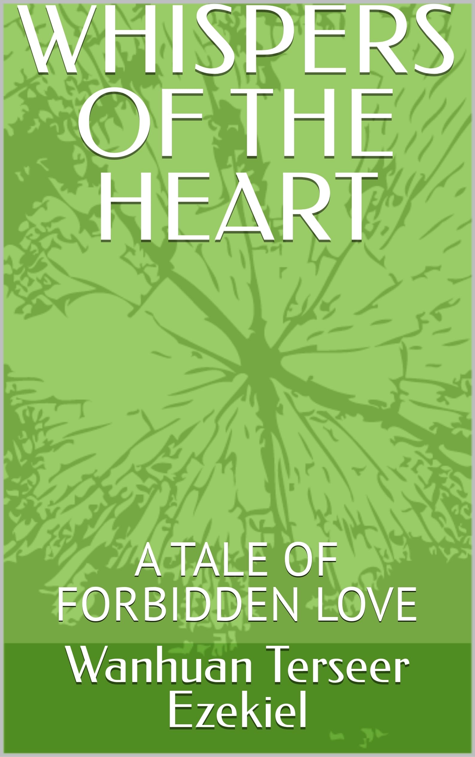 WHISPERS OF THE HEART A TALE OF FORBIDDEN LOVE by Wanhuan Terseer Ezekiel Goodreads