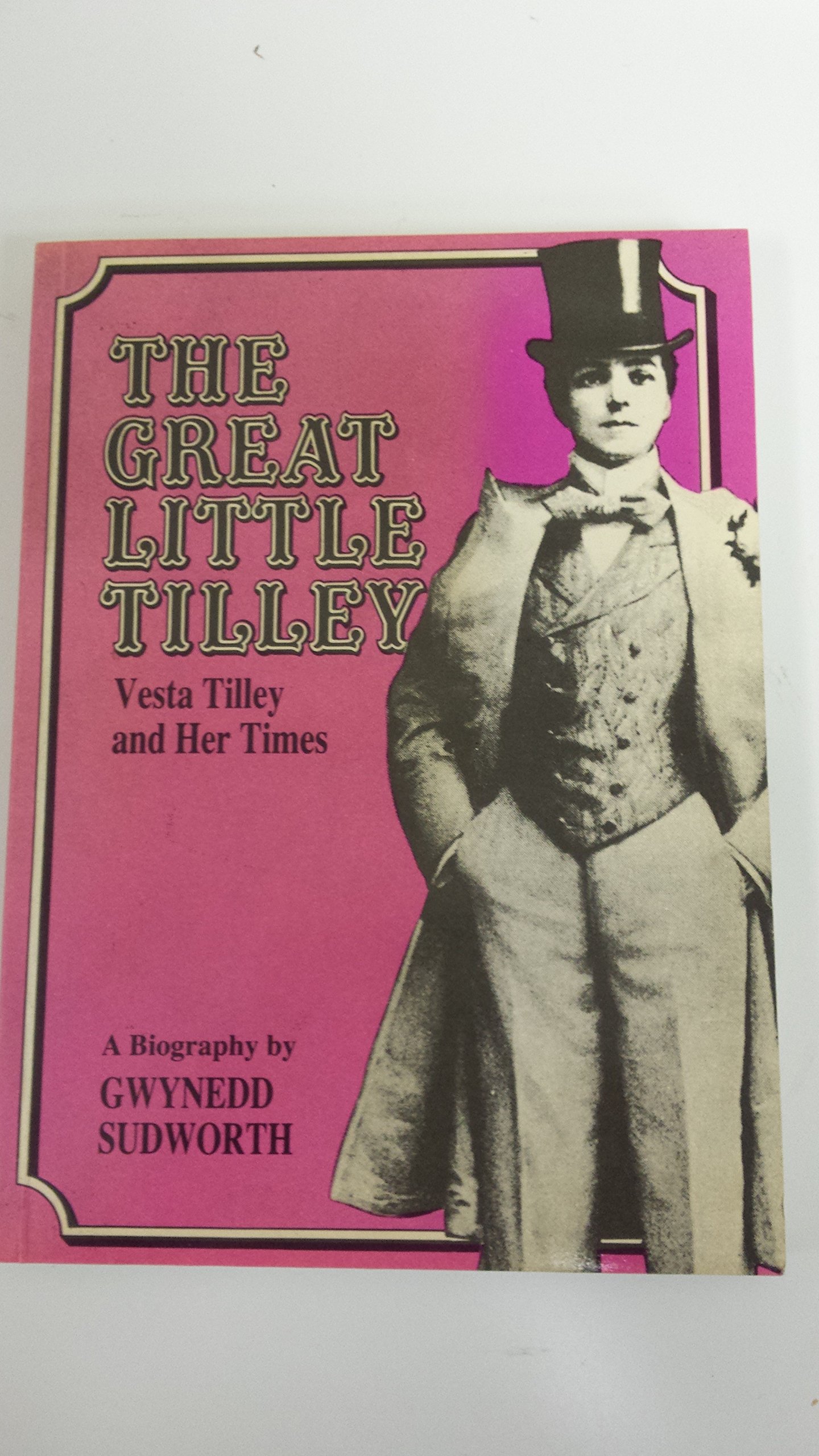 The great little Tilley Vesta Tilley and her times a biography by