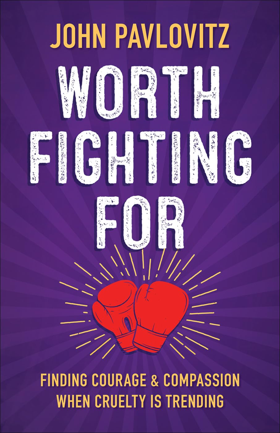 Worth Fighting For: Finding Courage and Compassion When Cruelty is Trending