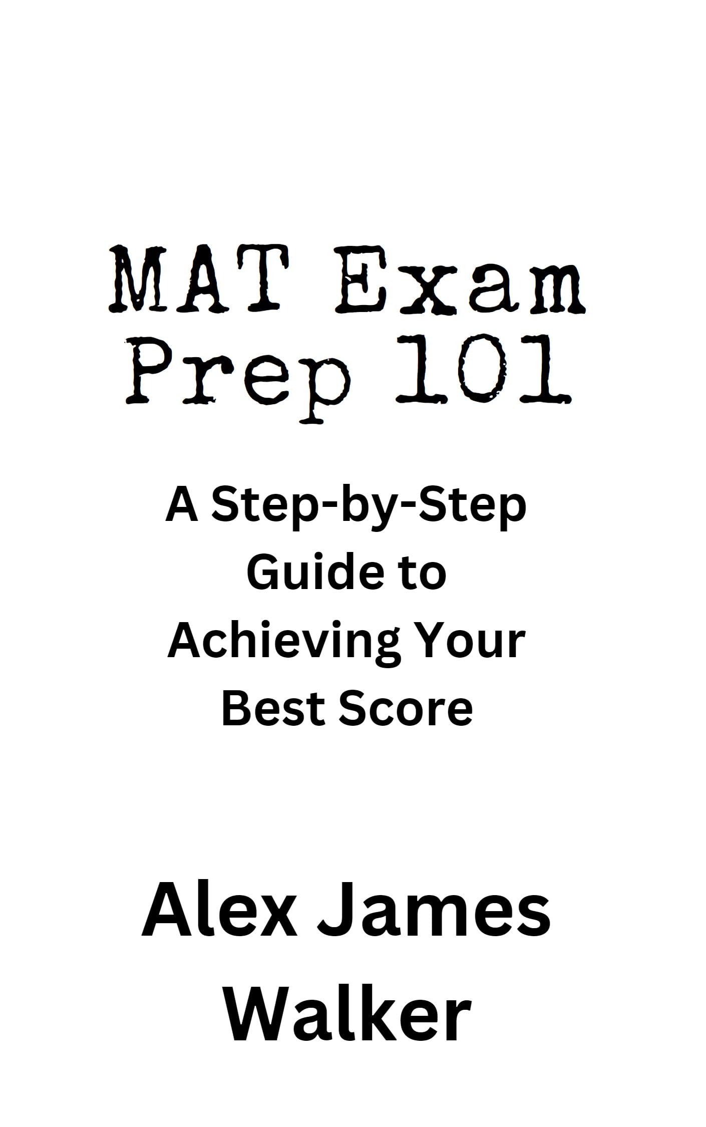 MAT Exam Prep 101 A StepbyStep Guide to Achieving Your Best Score by