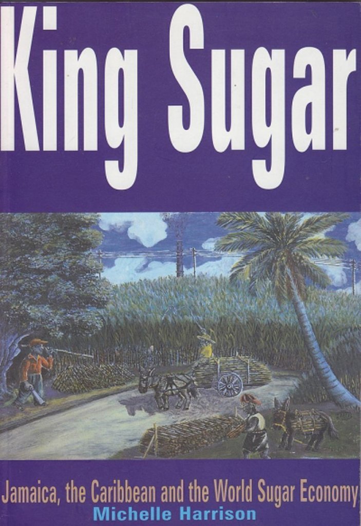 King Sugar Jamaica, the Caribbean and the World Sugar Industry by