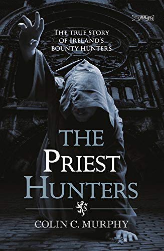 [The Priest Hunters: The True Story of Ireland's Bounty Hunters] [By ...