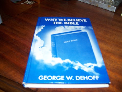 Why We Believe The Bible - Ninth Edition by George W. Dehoff | Goodreads