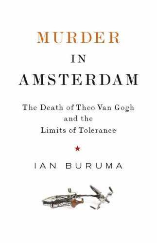 Murder in Amsterdam: The Death of Theo Van Gogh and the Limits of Tolerance by Ian Buruma by Ian ...