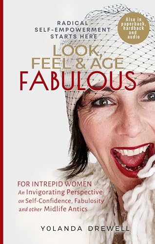 Look, Feel & Age Fabulous: For Intrepid Women: An Invigorating Perspective on Self-Confidence, Fabulosity, And Other Midlife Antics