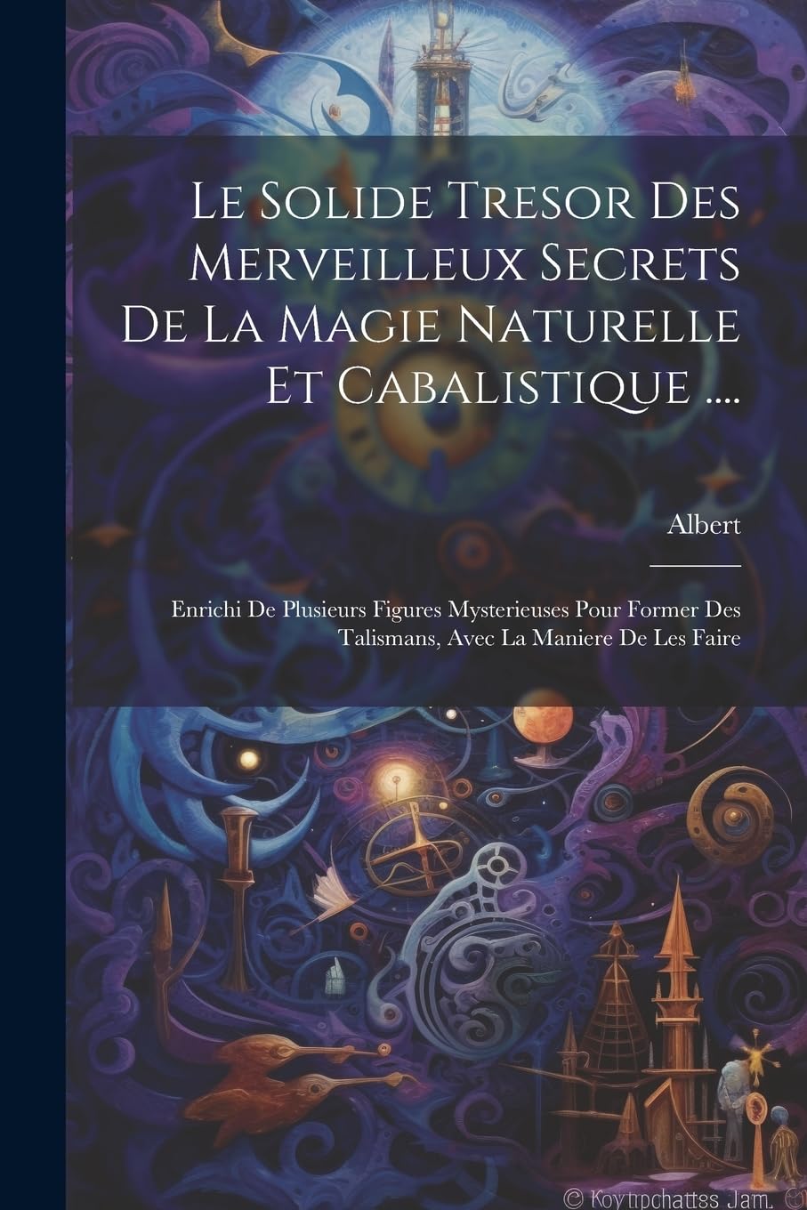 Le Solide Tresor Des Merveilleux Secrets De La Magie Naturelle Et Cabalistique. Enrichi De